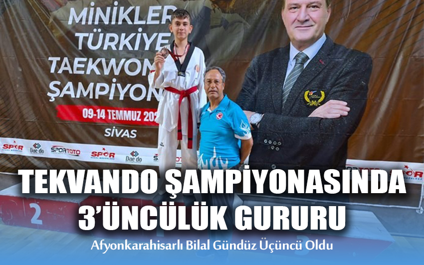 Minikler Türkiye Taekwondo Şampiyonası'nda Afyonkarahisarlı Bilal Gündüz Üçüncü Oldu